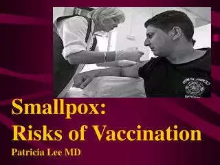 Smallpox: Risks of Vaccination Patricia Lee MD