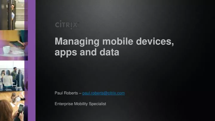 paul roberts paul roberts@citrix com enterprise mobility specialist