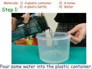Pour some water into the plastic container.