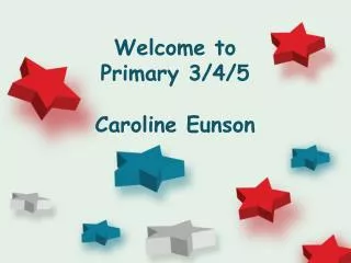 Welcome to Primary 3/4/5 Caroline Eunson