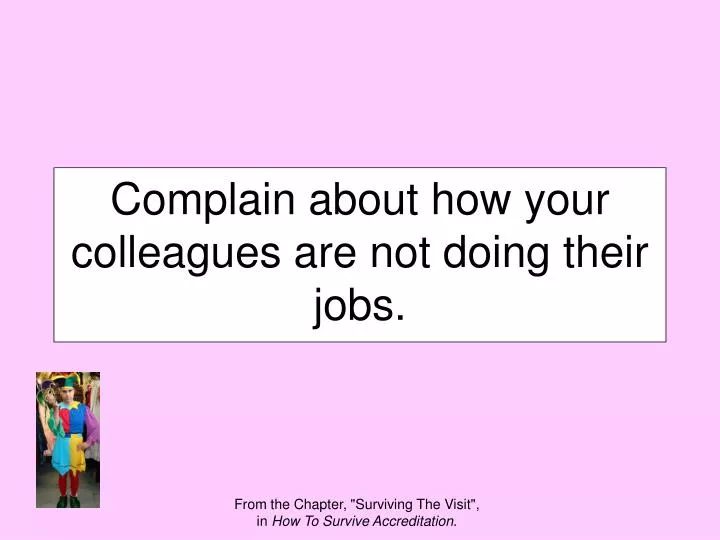 complain about how your colleagues are not doing their jobs