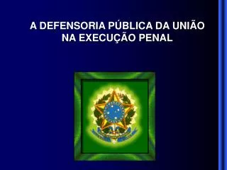 a defensoria p blica da uni o na execu o penal
