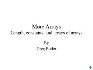 More Arrays Length, constants, and arrays of arrays