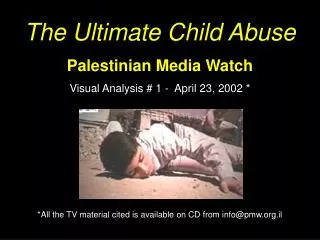 The Ultimate Child Abuse Palestinian Media Watch Visual Analysis # 1 - April 23, 2002 *