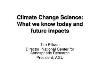 Climate Change Science: What we know today and future impacts