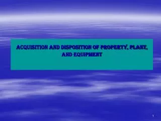 ACQUISITION AND DISPOSITION OF PROPERTY, PLANT, AND EQUIPMENT
