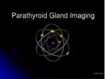 Parathyroid Gland Imaging - slide 1