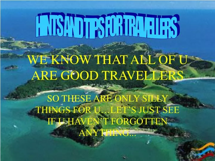 we know that all of u are good travellers