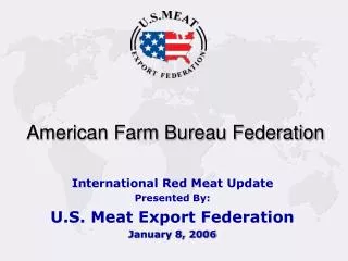 International Red Meat Update Presented By: U.S. Meat Export Federation January 8, 2006