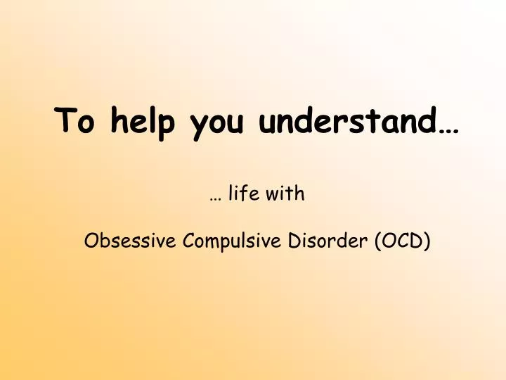 to help you understand life with obsessive compulsive disorder ocd