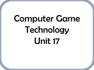 Computer Game Technology Unit 17