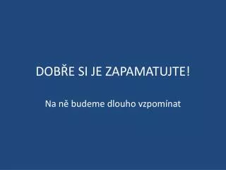 dob e si je zapamatujte