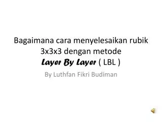 bagaimana cara menyelesaikan rubik 3x3x3 dengan metode layer by layer lbl
