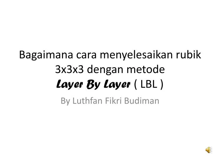 bagaimana cara menyelesaikan rubik 3x3x3 dengan metode layer by layer lbl