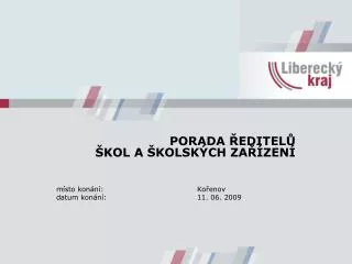 PORADA ŘEDITELŮ ŠKOL A ŠKOLSKÝCH ZAŘÍZENÍ místo konání:			Kořenov datum konání:			11. 06. 2009