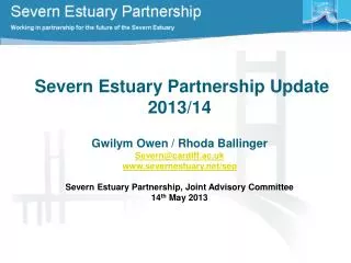 Severn Estuary Partnership Update 2013/14 Gwilym Owen / Rhoda Ballinger Severn@cardiff.ac.uk