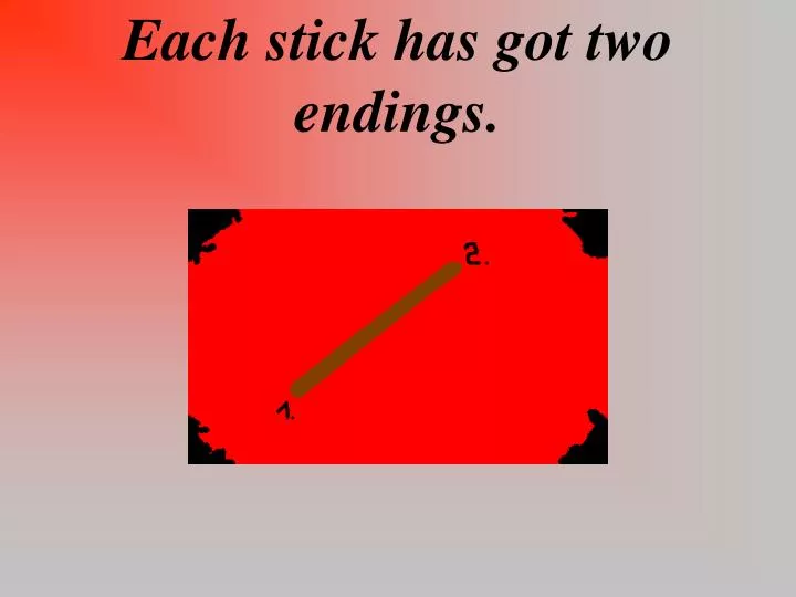 each stick has got two endings