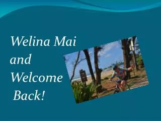 Welina Mai and Welcome Back!