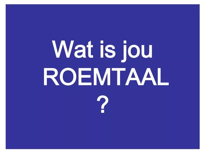 wat is jou roemtaal