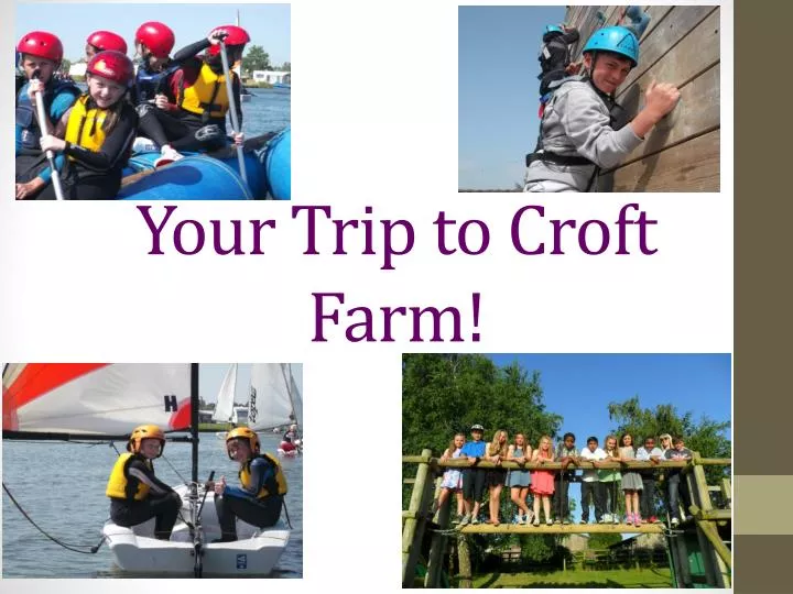 your trip to croft farm