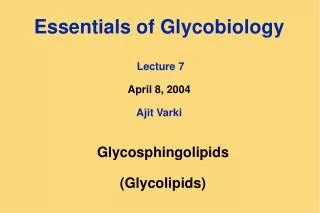 Essentials of Glycobiology Lecture 7 April 8, 2004 Ajit Varki