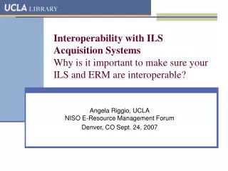 Angela Riggio, UCLA NISO E-Resource Management Forum Denver, CO Sept. 24, 2007
