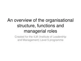 An overview of the organisational structure, functions and managerial roles