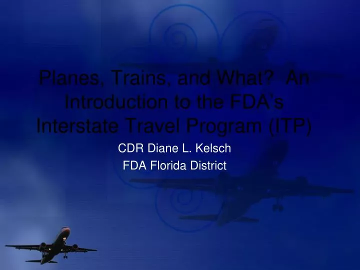 planes trains and what an introduction to the fda s interstate travel program itp