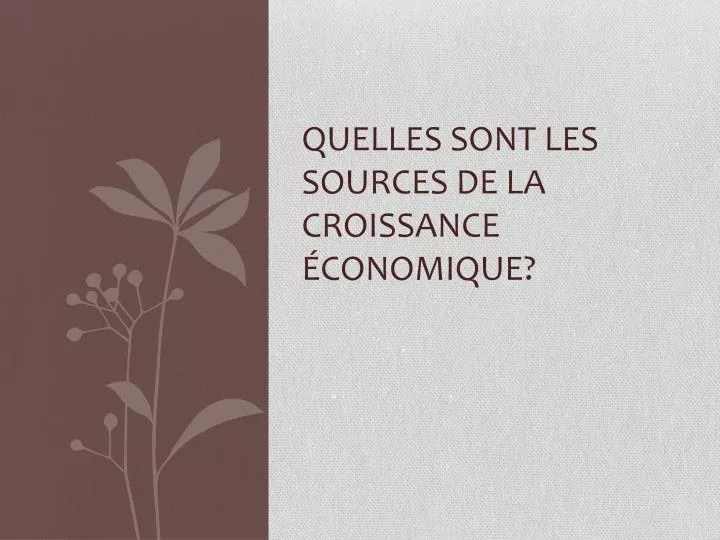 quelles sont les sources de la croissance conomique