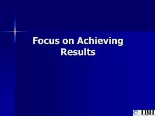 Focus on Achieving Results