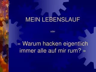 mein lebenslauf oder warum hacken eigentlich immer alle auf mir rum