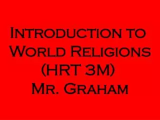Introduction to World Religions (HRT 3M) Mr. Graham