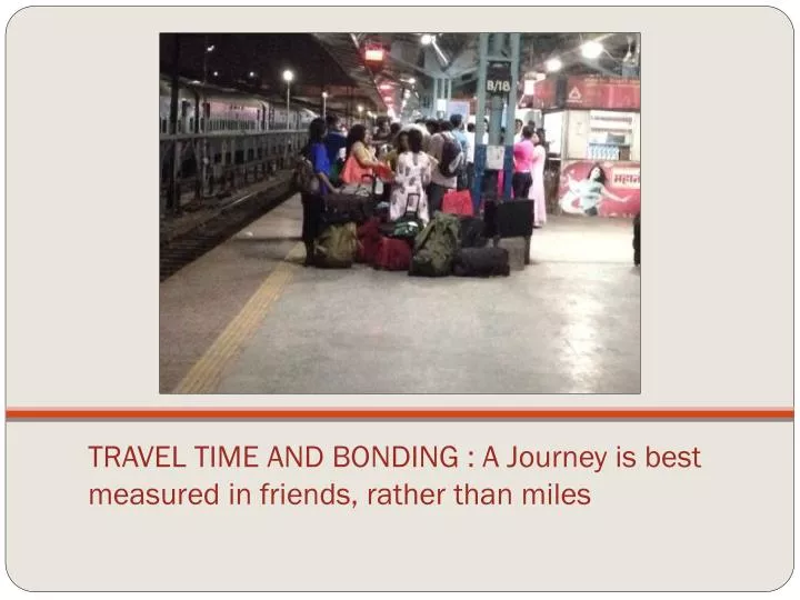 travel time and bonding a journey is best measured in friends rather than miles