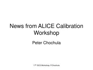News from ALICE Calibration Workshop