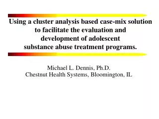 Michael L. Dennis, Ph.D. Chestnut Health Systems, Bloomington, IL