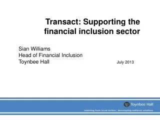 Transact: Supporting the financial inclusion sector Sian Williams Head of Financial Inclusion