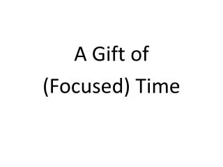 A Gift of (Focused) Time