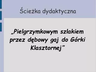 pielgrzymkowym szlakiem przez d bowy gaj do g rki klasztornej