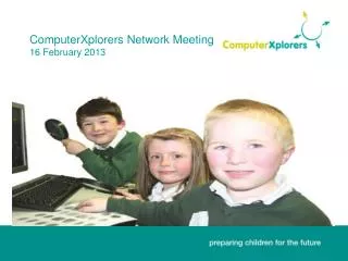 ComputerXplorers Network Meeting 16 February 2013