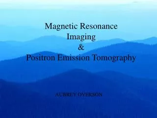 Magnetic Resonance Imaging &amp; Positron Emission Tomography