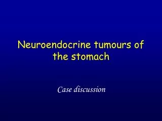 Neuroendocrine tumours of the stomach