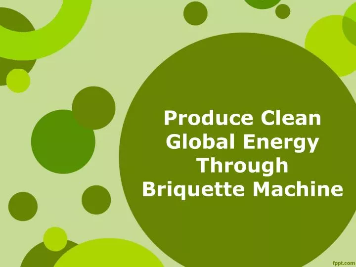 produce clean global energy through briquette machine