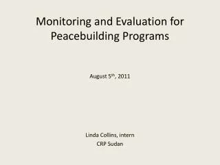 Monitoring and Evaluation for Peacebuilding Programs August 5 th , 2011