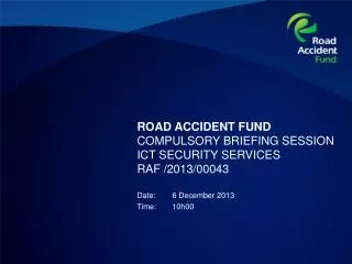ROAD ACCIDENT FUND COMPULSORY BRIEFING SESSION ICT SECURITY SERVICES RAF /2013/00043