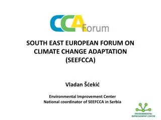 S OUTH EAST EUROPEAN FORUM ON CLIMATE CHANGE ADAPTATION (SEEFCCA)