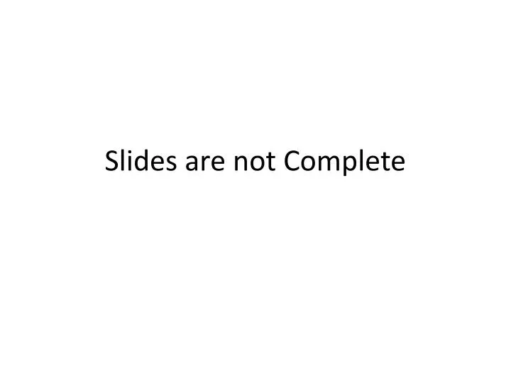slides are not complete