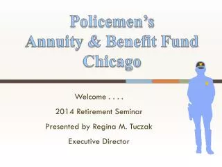 Welcome . . . . 2014 Retirement Seminar Presented by Regina M. Tuczak Executive Director