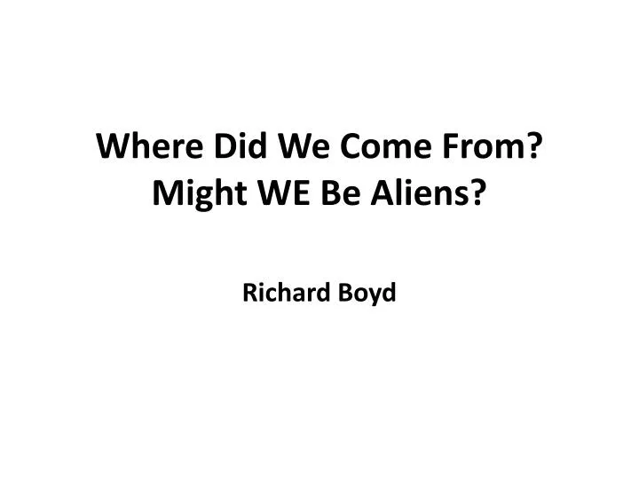 where did we come from might we be aliens