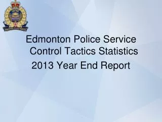 Edmonton Police Service Control Tactics Statistics 2013 Year End Report