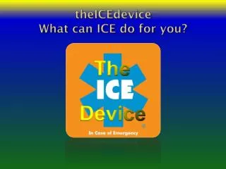 theICEdevice What can ICE do for you?